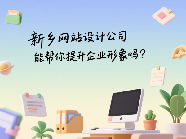 新鄉網站設計公司能幫你提升企業形象嗎?